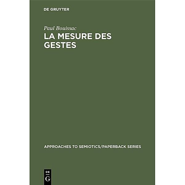 La mesure des gestes / Approaches to Semiotics/Paperback Series Bd.3, Paul Bouissac