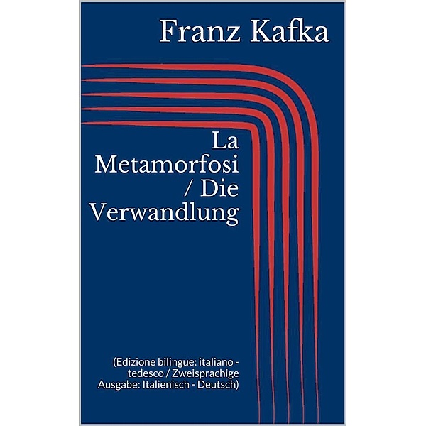 La Metamorfosi / Die Verwandlung (Edizione bilingue: italiano - tedesco / Zweisprachige Ausgabe: Italienisch - Deutsch), Franz Kafka