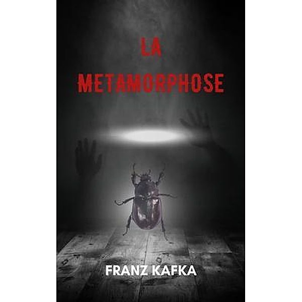 La métamorphose (version traduite en Français + Biographie de l'auteur), Franz Kafka
