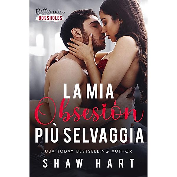 La mia ossessione più selvaggia (Billionaire Bossholes, #3) / Billionaire Bossholes, Shaw Hart