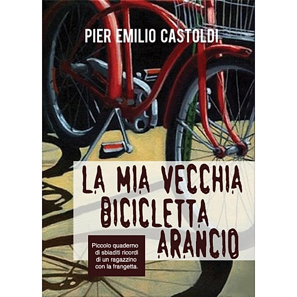 La mia vecchia bicicletta arancio, Pier Emilio Castoldi