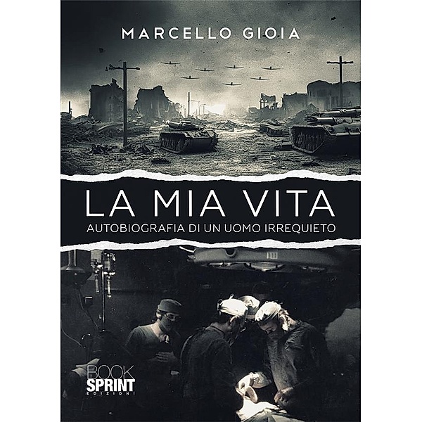 La mia vita - Autobiografia di un uomo irrequieto, Marcello Gioia