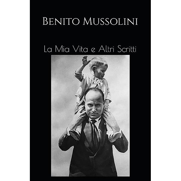 La Mia Vita e Altri Scritti, Benito Mussolini