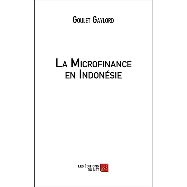 La Microfinance en Indonesie / Les Editions du Net, Gaylord Goulet Gaylord