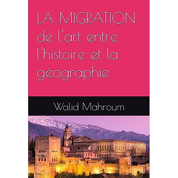 La Migration de l'art entre l'histoire et la géographie, Walid Mahroum