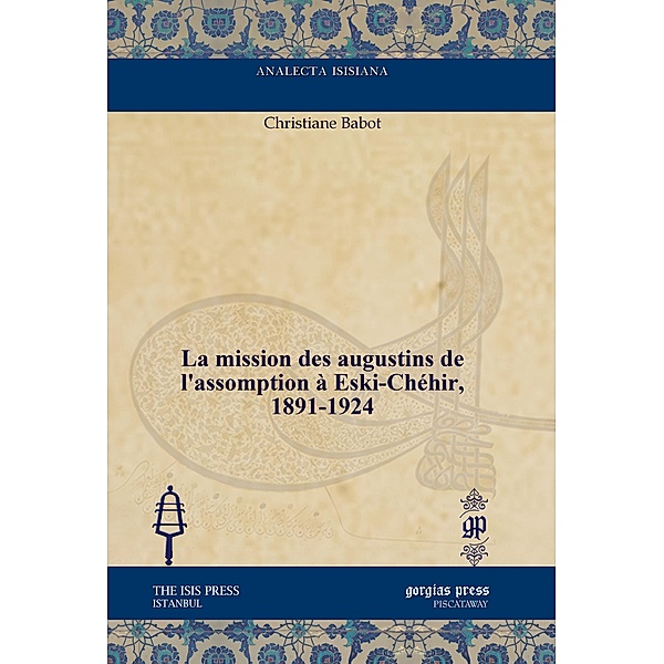La mission des augustins de l'assomption à Eski-Chéhir, 1891-1924, Christiane Babot