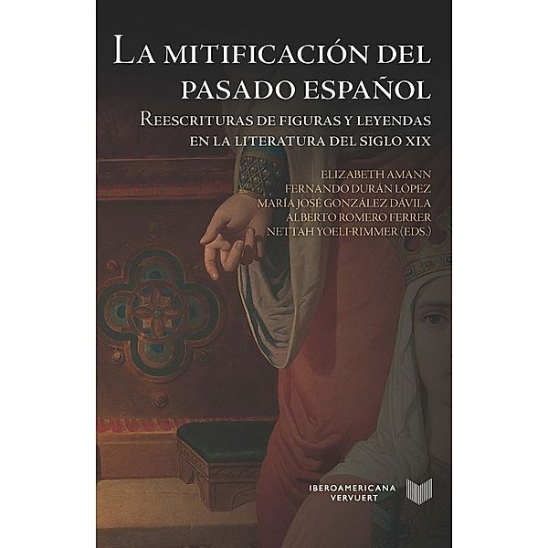 La mitificación del pasado español : reescrituras de figuras y leyendas en la literatura del siglo XIX