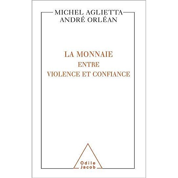 La Monnaie : entre violence et confiance, Aglietta Michel Aglietta
