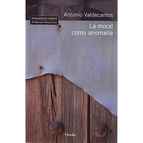 La moral como anomalía / Pensamiento Herder, Antonio Valdecantos