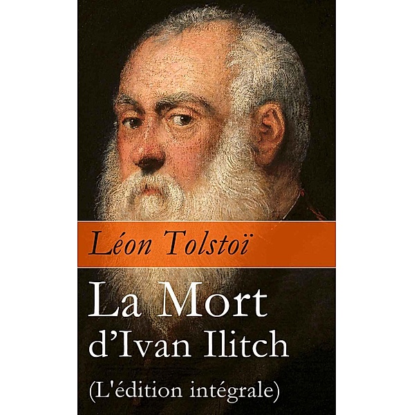 La Mort d'Ivan Ilitch (L'édition intégrale): La Mort d'un juge, Léon Tolstoi