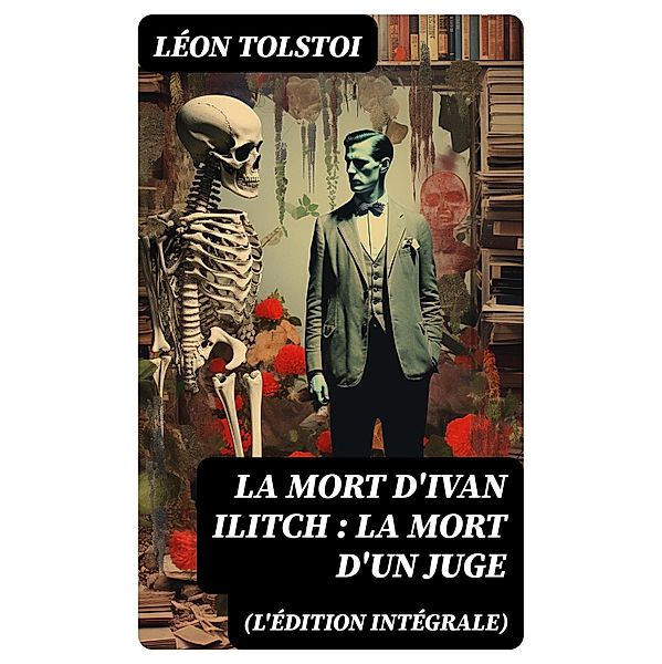 La Mort d'Ivan Ilitch (L'édition intégrale): La Mort d'un juge, Léon Tolstoi