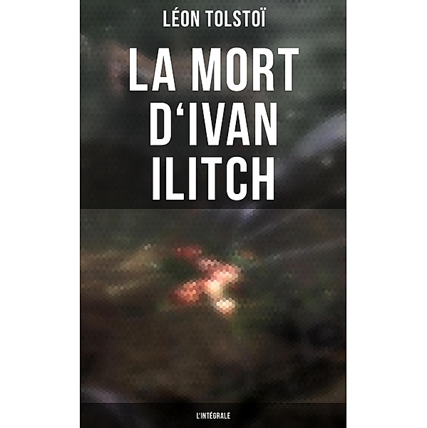 La Mort d'Ivan Ilitch - L'intégrale, Léon Tolstoï