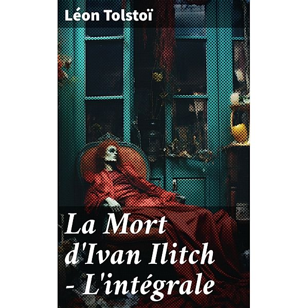 La Mort d'Ivan Ilitch - L'intégrale, Léon Tolstoï