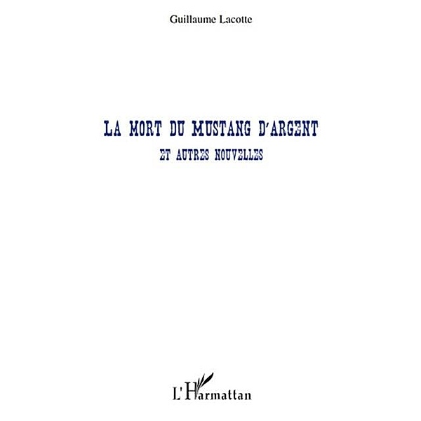 La mort du mustang d'argent / Hors-collection, Guillaume Lacotte