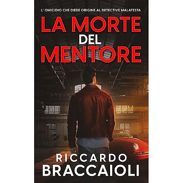 La Morte del Mentore: L' Omicidio che Diede Origine al Detective Malatesta (Serie Bruno Malatesta, Mistero e Delitto, #1) / Serie Bruno Malatesta, Mistero e Delitto, Riccardo Braccaioli