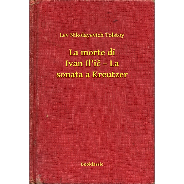 La morte di Ivan Il'ic - La sonata a Kreutzer, Lev Nikolayevich Tolstoy