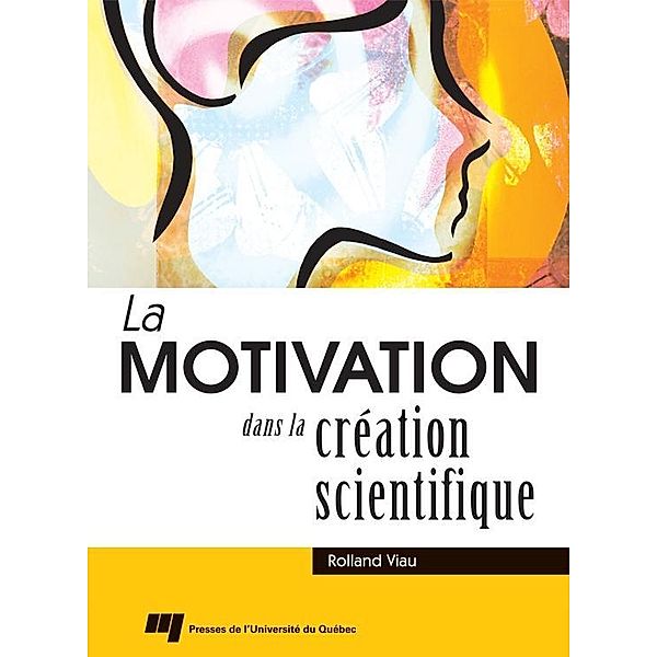 La motivation dans la creation scientifique / Presses de l'Universite du Quebec, Viau Rolland Viau