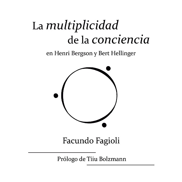 La multiplicidad de la conciencia en Bert Hellinger y Henri Bergson / Proyectos de investigación, Facundo Fagioli