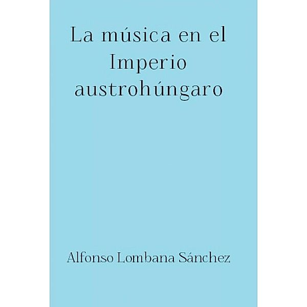La música en el Imperio austrohúngaro, Alfonso Lombana Sánchez