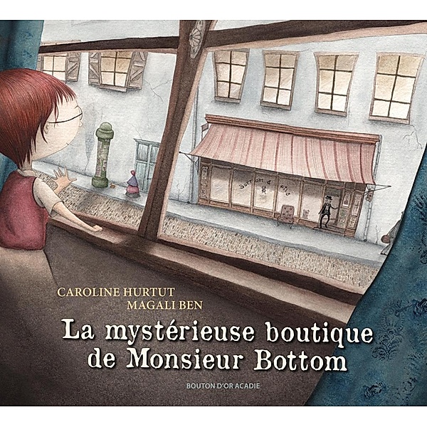 La mysterieuse boutique de Monsieur Bottom / Bouton d'or Acadie, Caroline Hurtut