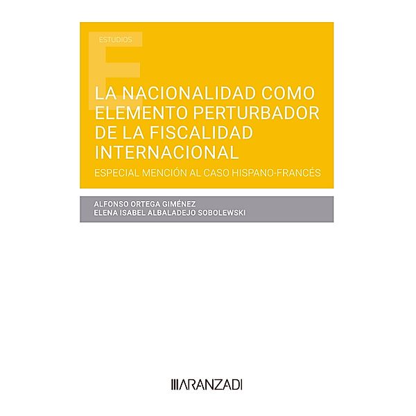 La nacionalidad como elemento perturbador de la fiscalidad internacional / Estudios, Alfonso Ortega Giménez, Elena Isabel Albaladejo Sobolewski