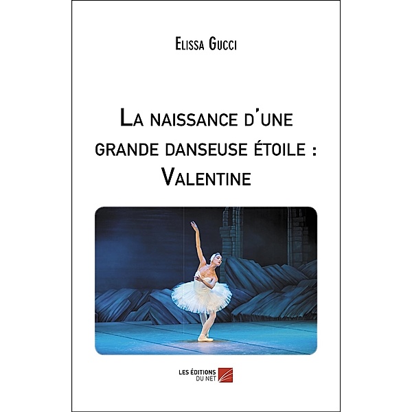 La naissance d'une grande danseuse etoile : Valentine / Les Editions du Net, Gucci Elissa Gucci