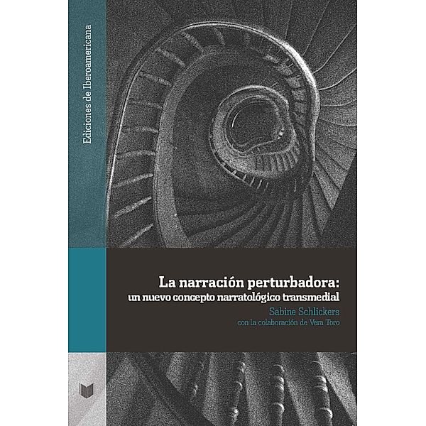 La narración perturbadora: un nuevo concepto narratológico transmedial / Ediciones de Iberoamericana Bd.97, Sabine Schlickers