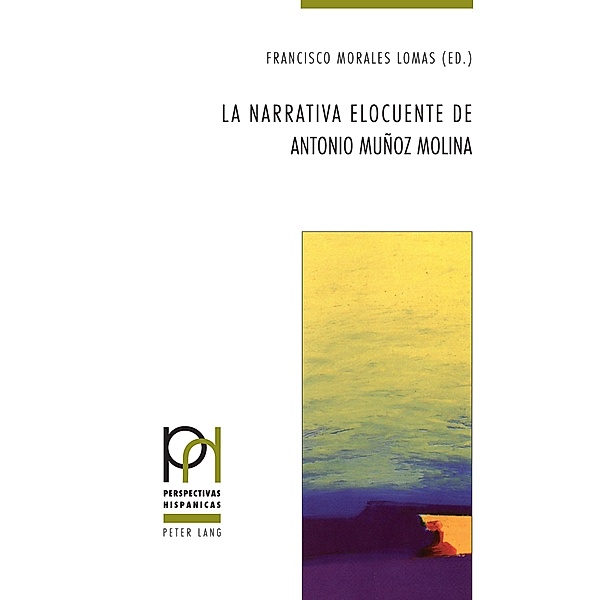 La narrativa elocuente de Antonio Muñoz Molina / Perspectivas Hispánicas Bd.47
