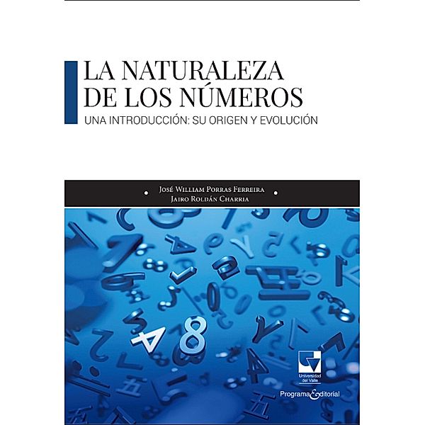 La naturaleza de los números: una introducción. Su origen y evolución, José William Porras Ferreira, Jairo Roldan Charria