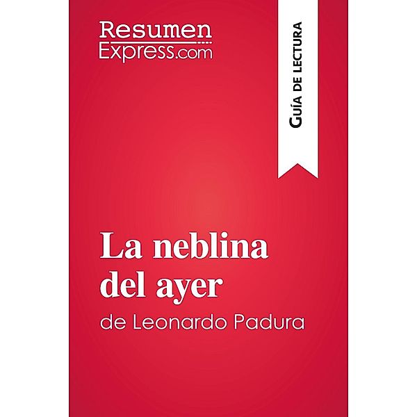 La neblina del ayer de Leonardo Padura (Guía de lectura), Resumenexpress