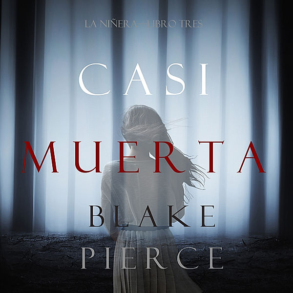 La Niñera - 3 - Casi Muerta (La Niñera—Libro Tres), Blake Pierce