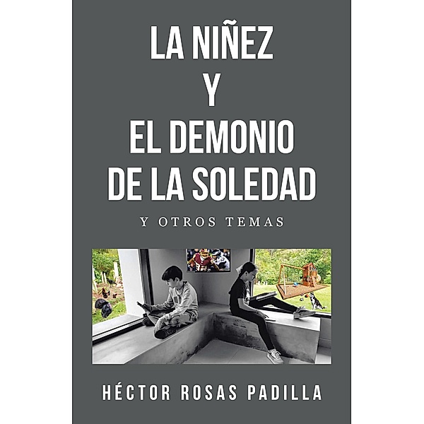 LA NIÑEZ Y EL DEMONIO DE LA SOLEDAD, Héctor Rosas Padilla
