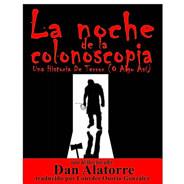 La Noche De La Colonoscopia - Una Historia De Terror (O Algo Asi), Dan Alatorre