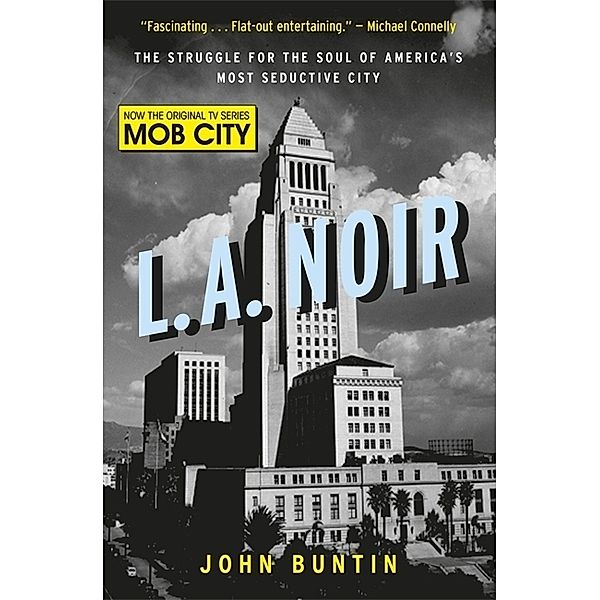 LA Noir : The Struggle for the Soul of America's Most Seductive City, John Buntin