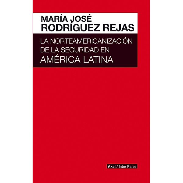 La norteamericanización de la seguridad en América Latina / Inter Pares Bd.9, María José Rodríguez Rejas