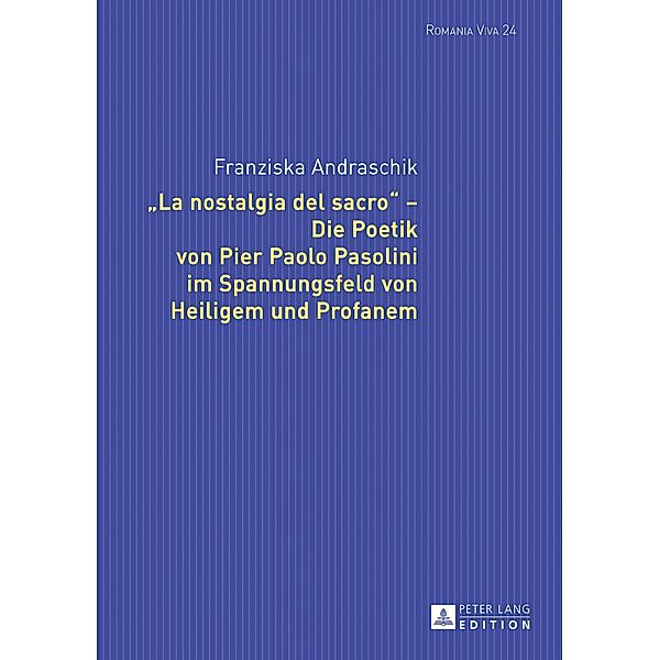 La nostalgia del sacro - Die Poetik von Pier Paolo Pasolini im Spannungsfeld von Heiligem und Profanem, Andraschik Franziska Andraschik