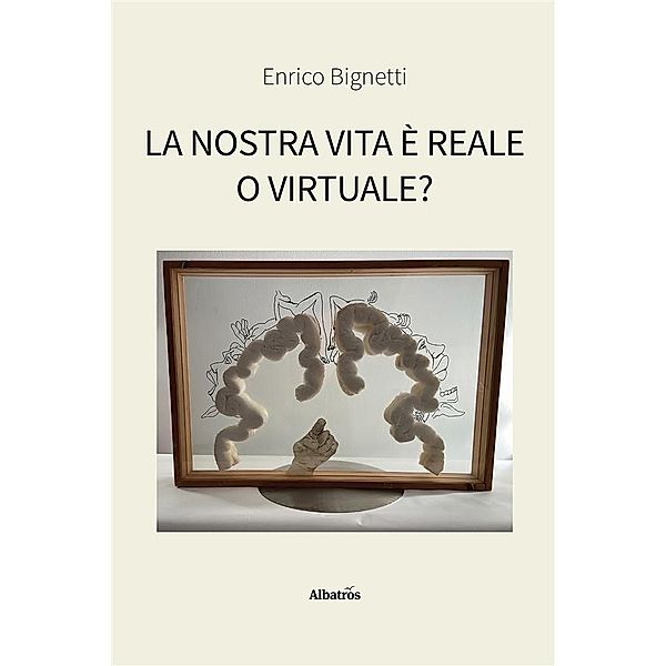 La Nostra Vita È Reale O Virtuale?, Enrico Bignetti