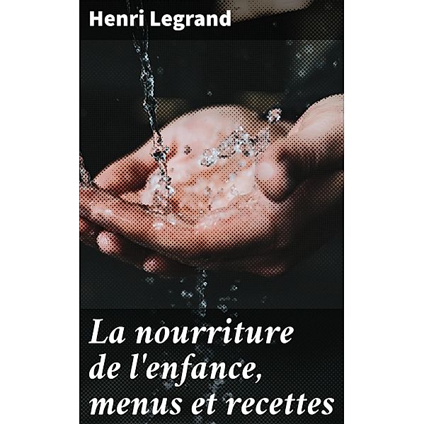 La nourriture de l'enfance, menus et recettes, Henri Legrand