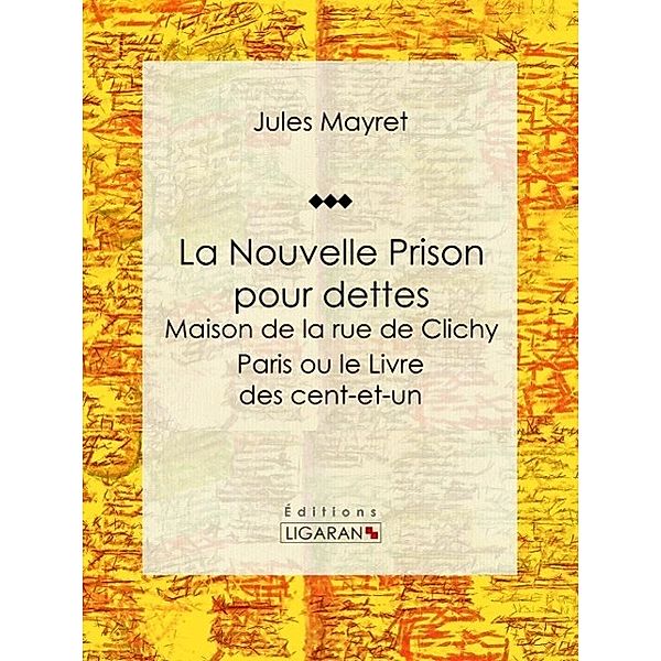 La Nouvelle Prison pour dettes - Maison de la rue de Clichy, Ligaran, Jules Mayret
