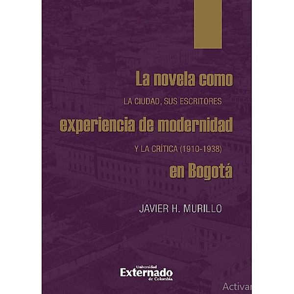 La novela como experiencia de modernidad en Bogotá, Javier H. Murillo