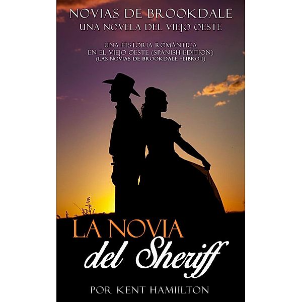 La novia del Sheriff (Una historia romántica  en el Viejo Oeste (Spanish Edition), #1) / Una historia romántica  en el Viejo Oeste (Spanish Edition), Kent Hamilton