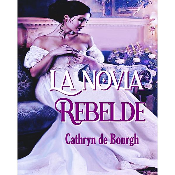 La novia rebelde (Pasiones prohibidas, #2) / Pasiones prohibidas, Cathryn de Bourgh