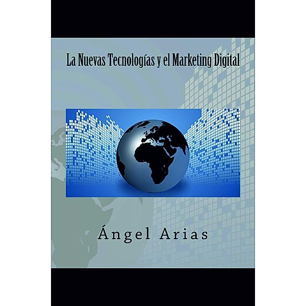 La Nuevas Tecnologías y el Marketing Digital, Ángel Arias