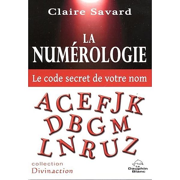 La Numerologie  - Le code secret de votre nom, Claire Savard