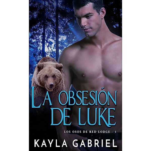 La Obsesión de Luke (Los Osos de Red Lodge, #1) / Los Osos de Red Lodge, Kayla Gabriel