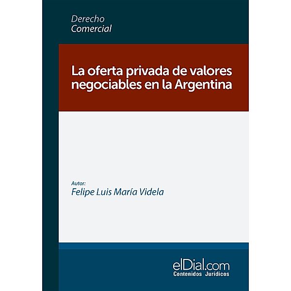 La oferta privada de valores negociables en la Argentina / Derecho Comercial, Felipe Luis María Videla