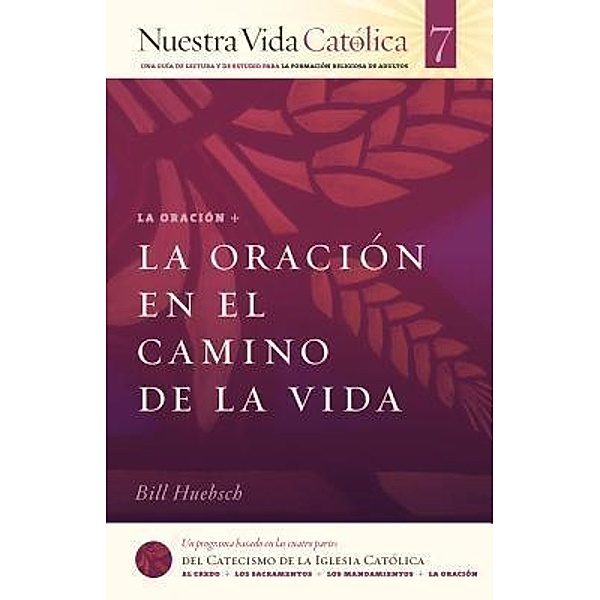 La Oración en el Camino de la Vida / Nuestra Vida Católica Bd.7, Bill Huebsch