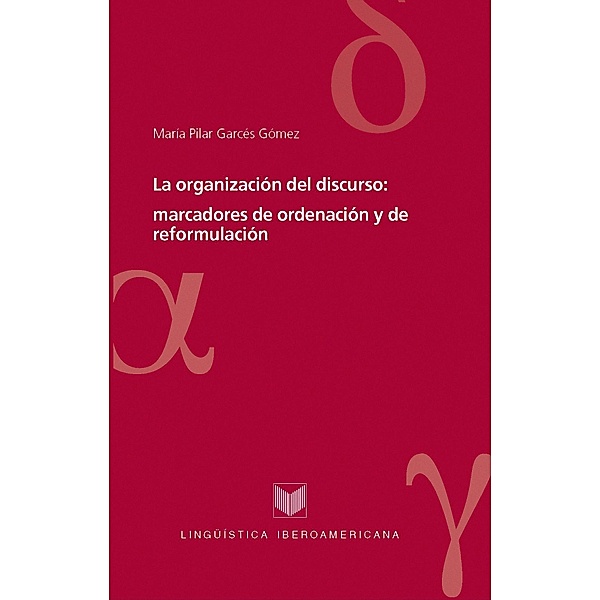 La organización del discurso: marcadores de ordenación y de reformulación / Lingüística Iberoamericana Bd.35