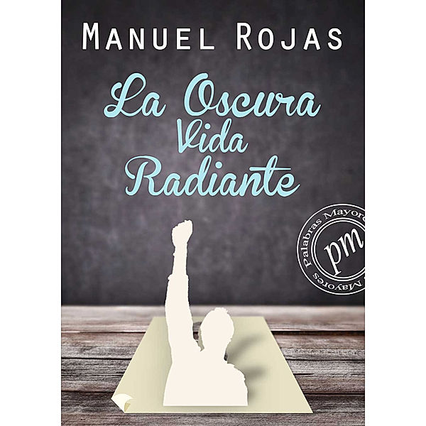 La oscura vida radiante, Manuel Rojas