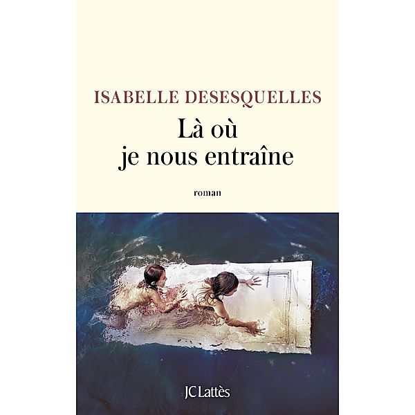 Là où je nous entraîne / Littérature française, Isabelle Desesquelles